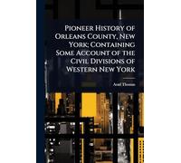 Pioneer History of Orleans County, New York; Containing Some Account of the Civil Divisions of Western New York