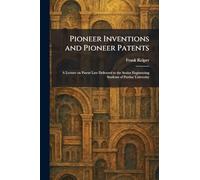 Pioneer Inventions and Pioneer Patents: A Lecture on Patent Law Delivered to the Senior Engineering Students of Purdue University