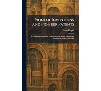 Pioneer Inventions and Pioneer Patents: A Lecture on Patent Law Delivered to the Senior Engineering Students of Purdue University
