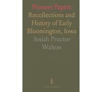 Pioneer Papers: Recollections and History of Early Bloomington, Iowa