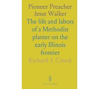 Pioneer Preacher Jesse Walker: The life and labors of a Methodist planter on the early Illinois frontier