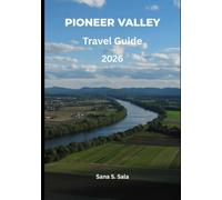 PIONEER VALLEY TRAVEL GUIDE 2026: Your Complete Handbook to Western Massachusetts' Best Towns, Trails, Hidden Gems, Historic Sites, and Local Flavors for an Unforgettable Adventure