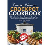 Pioneer Woman Crockpot Cookbook: 150 Healthy Slow Cooker Recipes with Crispy Flavors and a Simple 8-Week Meal Plan for Super Easy, Stress-Free Cooking