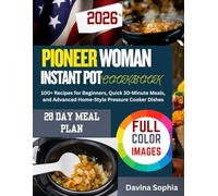 PIONEER WOMAN INSTANT POT COOKBOOK: 100+ Recipes for Beginners, Quick 30-Minute Meals, and Advanced Home-Style Pressure Cooker Dishes
