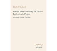 Pioneer Work in Opening the Medical Profession to Women: Autobiographical Sketches
