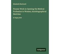 Pioneer Work in Opening the Medical Profession to Women; Autobiographical Sketches: in large print