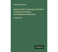 Pioneer Work in Opening the Medical Profession to Women; Autobiographical Sketches: in large print