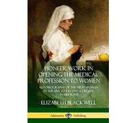 Pioneer Work in Opening the Medical Profession to Women: Autobiography of the First Woman in the USA to Receive a Degree in Medicine
