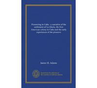 Pioneering in Cuba : a narrative of the settlement of La Gloria, the first American colony in Cuba and the early experiences of the pioneers