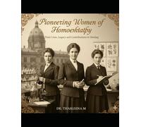 Pioneering Women of Homoeopathy: Their Lives, Legacy, and Contributions to Healing