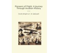Pioneers of Flight: A Journey Through Aviation History (Classic Books)