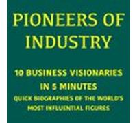 Pioneers Of Industry - 10 Business Visionaries In 5 Minutes (audiolibr