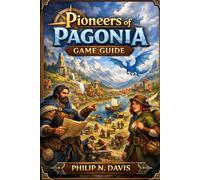 Pioneers of Pagonia Game Guide: From Shipwreck to Thriving Empire: Building Living Worlds One Road at a Time