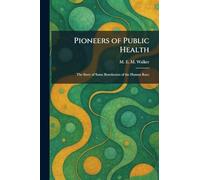 Pioneers of Public Health: The Story of Some Benefactors of the Human Race