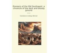 Pioneers of the Old Southwest: a chronicle of the dark and bloody ground (Classic Books)