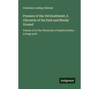 Pioneers of the Old Southwest; A Chronicle of the Dark and Bloody Ground: Volume 18 of the Chronicles of America Series - in large print