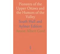 Pioneers of the Upper Ottawa and the Humors of the Valley: South Hull and Aylmer Edition