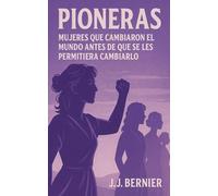 PIONERAS: MUJERES QUE CAMBIARON EL MUNDO ANTES DE QUE SE LES PERMITIERA CAMBIARLO