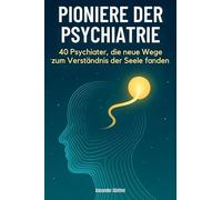 Pioniere der Psychiatrie: 40 Psychiater, die neue Wege zum Verständnis der Seele fanden