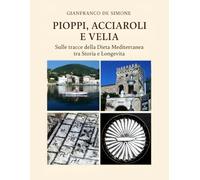 Pioppi, Acciaroli e Velia: Sulle Tracce della Dieta Mediterranea tra Storia e Longevità.: Nel cuore del Cilento, dove il mare nutre la terra e la ... e nel Genius Loci delle Meraviglie Italiane)
