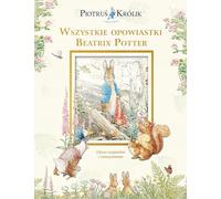 Piotruś Królik i jego świat. Wszystkie opowiastki Beatrix Potter