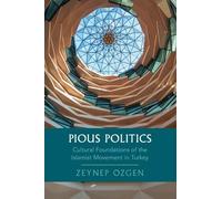 Pious Politics: Cultural Foundations of the Islamist Movement in Turkey (Cambridge Studies in Historical Sociology)