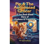 Pip and the Automated Grocer: A Fun Read-Aloud Story of Kindness & Friendship