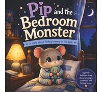 Pip and the Bedroom Monster: A Gentle Bedtime Story About Facing the Dark and Finding Bravery (Picture Book for Kids Ages 3-7)