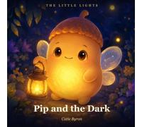 Pip and the Dark: A Gentle Story About Being Brave in the Dark: 1 (The Little Lights)