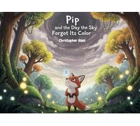 Pip and the Day the Sky Forgot Its Color (The Whispering Woods Chronicles)