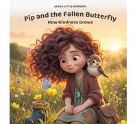 Pip and the Fallen Butterfly: How Kindness Grows - A Gentle Story for Ages 3-5: 1 (Aeva's Little Wonders)