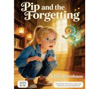 Pip and the Forgetting: An Ancient Mystical Creature Teaches Love and Kindness