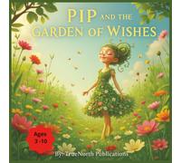 Pip And The Garden Of Wishes: A gentle moral about patience, effort, and self-belief - showing children that magic happens when you keep trying. Ages 3-10