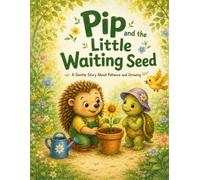 Pip and the Little Waiting Seed: A Gentle Story About Patience and Growing