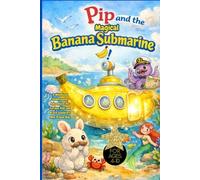 Pip and the Magical Banana Submarine!: A Whimsical Underwater Adventure for Curious Kids and Brave Explorers Who Dream Big! For Ages 4-10, bedtime story, ocean fantasy adventure, rabbit lovers