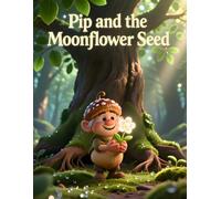 Pip and the Moonflower Seed: A beautifully illustrated picture book for kids ages 4-8 about mindfulness, perseverance, and believing in quiet miracles.