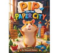 Pip and the Paper City: A Delightful Adventure Where a Tiny Hamster Turns an Ordinary Paper Map into an Extraordinary Journey For Kids Ages 4-8