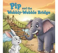 Pip and the Wobbly-Wobble Bridge: A Picture Children's Story about Bravery, Friendship, and Overcoming Fear for Preschool and Kindergarten