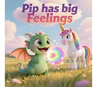 Pip Has Big Feelings (Pip The Baby Dragon)