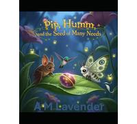 Pip, Humm, and the Seed of Many Needs: 9 (The Friendship Adventures of Pip and Humm!)
