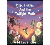 Pip, Humm, and the Twilight Moth (The Friendship Adventures of Pip and Humm!)