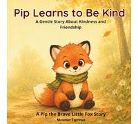 Pip Learns to Be Kind: A Gentle Story About Kindness and Friendship for Children Ages 5-8 (Pip the Brave Little Fox)