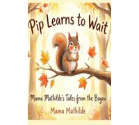 Pip Learns to Wait: Mama Mathilde's Tales from the Bayou