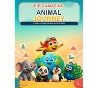 Pip’s Amazing Animal Journey: A World-Learning Coloring & Activity Book (Pip’s Little World Adventures)