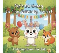 Pip’s Birthday in the Friendly Forest: A Sweet Coloring Adventure About Friendship, Sharing, and Fun (Cute Baby Animals)