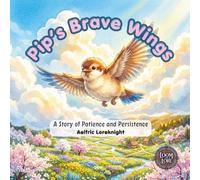 Pip’s Brave Wings: A Story of Patience and Persistence (Brave Little Hearts)