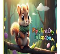 Pip’s First Day In London: "A Heartwarming Squirrel Adventure for Kids Ages 3-8 | Explore London Through Pip’s Eyes"