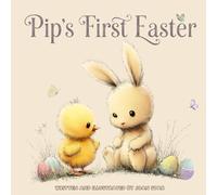 Pip’s First Easter: Super Cute Chick & Bunny Story for Kids Ages 2-6, Beautiful Gift Book for Toddlers, Sweet Spring Picture Books & Perfect Easter Basket Stuffer for Boys and Girls