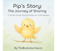 Pip’s Story: The Journey of Sharing: 5 Gentle Stories About Kindness for Little Readers (Pip’s Story Series)