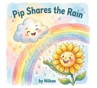 Pip Shares the Rain: For everyone learning that sharing what makes you different is the kindest gift of all.